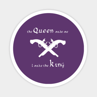 I make the king the queen made me Magnet